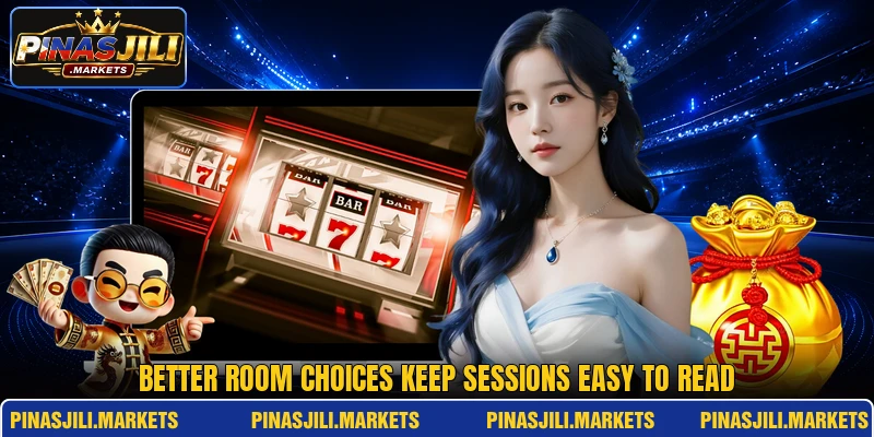 Better room choices keep sessions easy to read Better room choices keep sessions easy to read