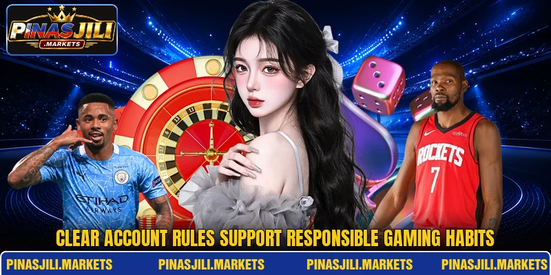 Clear account rules support responsible gaming habits Clear account rules support responsible gaming habits