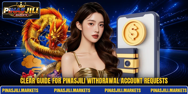 Clear guide for PINASJILI withdrawal account requests