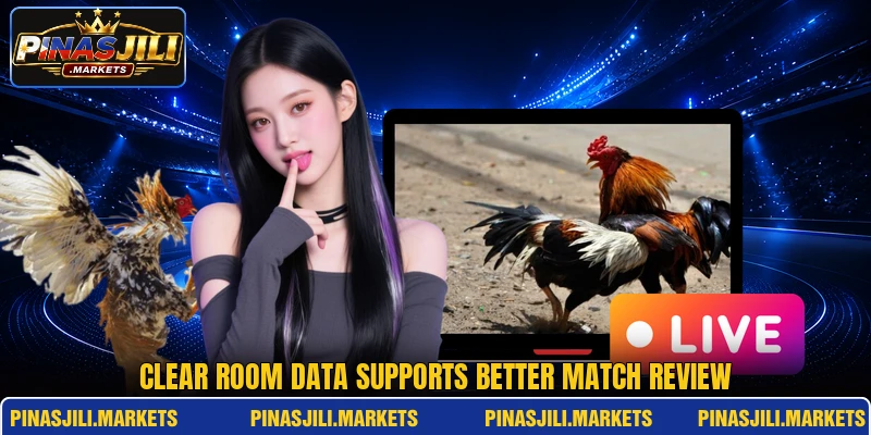 Clear room data supports better match review Clear room data supports better match review