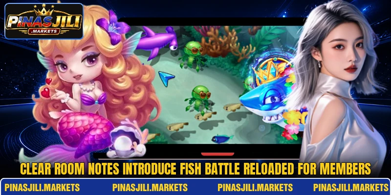 Clear room notes introduce Fish Battle Reloaded for members Clear room notes introduce Fish Battle Reloaded for members