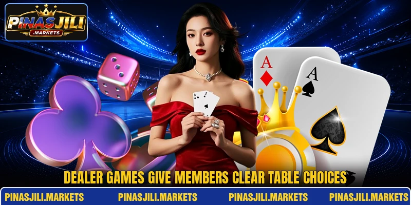 Dealer games give members clear table choices Dealer games give members clear table choices