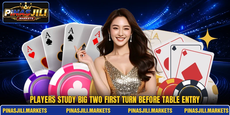 Players study big two first turn before table entry Players study big two first turn before table entry