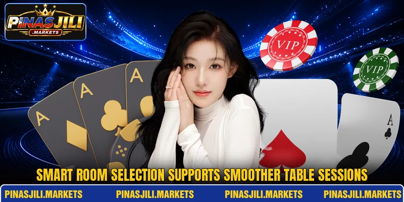 Smart room selection supports smoother table sessions Smart room selection supports smoother table sessions